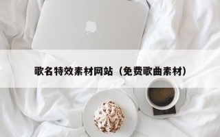 香港歌名特效素材网站（免费歌曲素材）